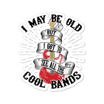 I May Be Old But I Got To See All The Cool Bands T Shirt Sticker Designed By Cornielindsey