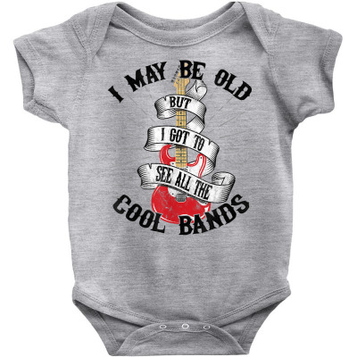 I May Be Old But I Got To See All The Cool Bands T Shirt Baby Bodysuit Designed By Cornielindsey