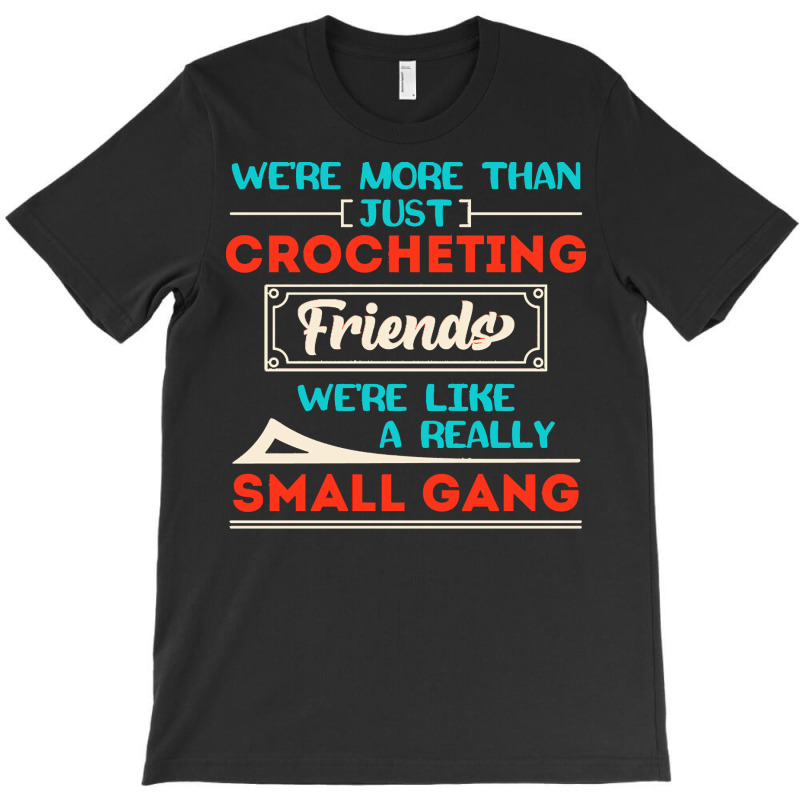 Funny Caving T  Shirt We're More Than Just C R O C H E T I N G Friends T-shirt | Artistshot
