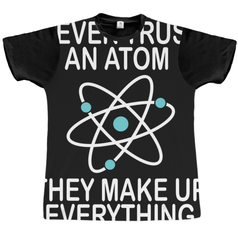 Trending Never Trust An Atom They Make Up Everything Science Teacher Graphic T-shirt by yumgaugeteuda | Artistshot