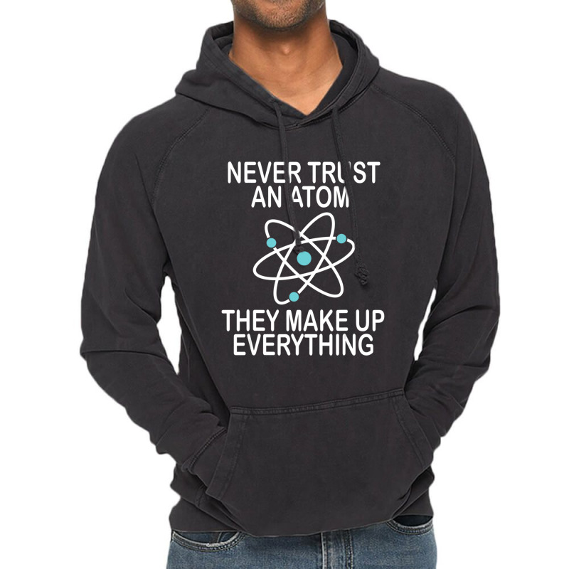 Trending Never Trust An Atom They Make Up Everything Science Teacher Vintage Hoodie by yumgaugeteuda | Artistshot