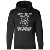 Trending Never Trust An Atom They Make Up Everything Science Teacher Champion Hoodie | Artistshot