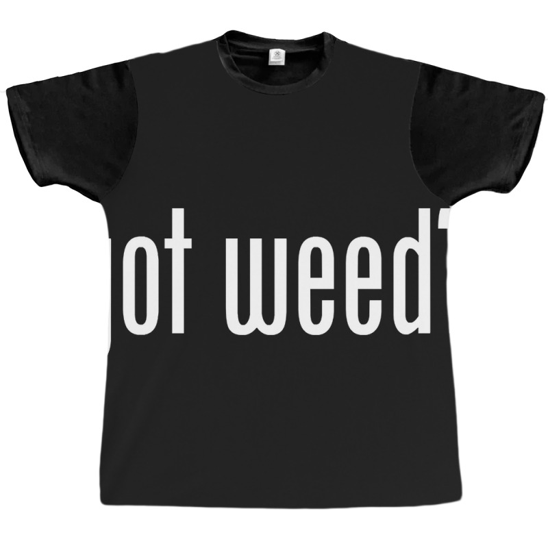 Hot Trend Got Weed Graphic T-shirt | Artistshot