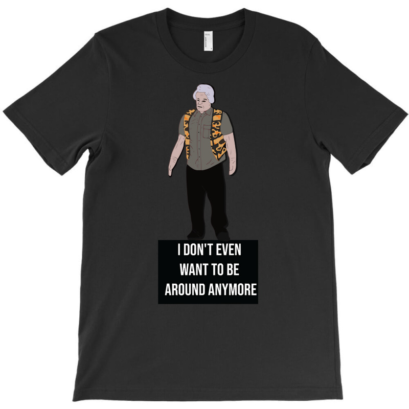 I Don't Even Want To Be Around Anymore T-shirt | Artistshot