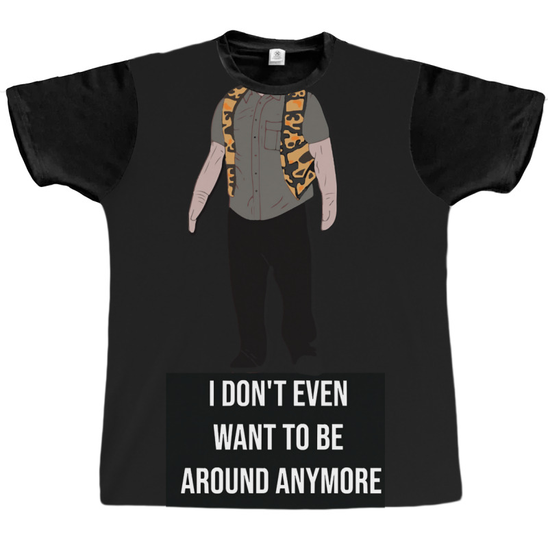 I Don't Even Want To Be Around Anymore Graphic T-shirt | Artistshot