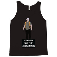 I Don't Even Want To Be Around Anymore Tank Top | Artistshot