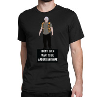 I Don't Even Want To Be Around Anymore Classic T-shirt | Artistshot