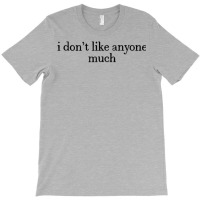 I Don’t Like Anyone Much T-shirt | Artistshot