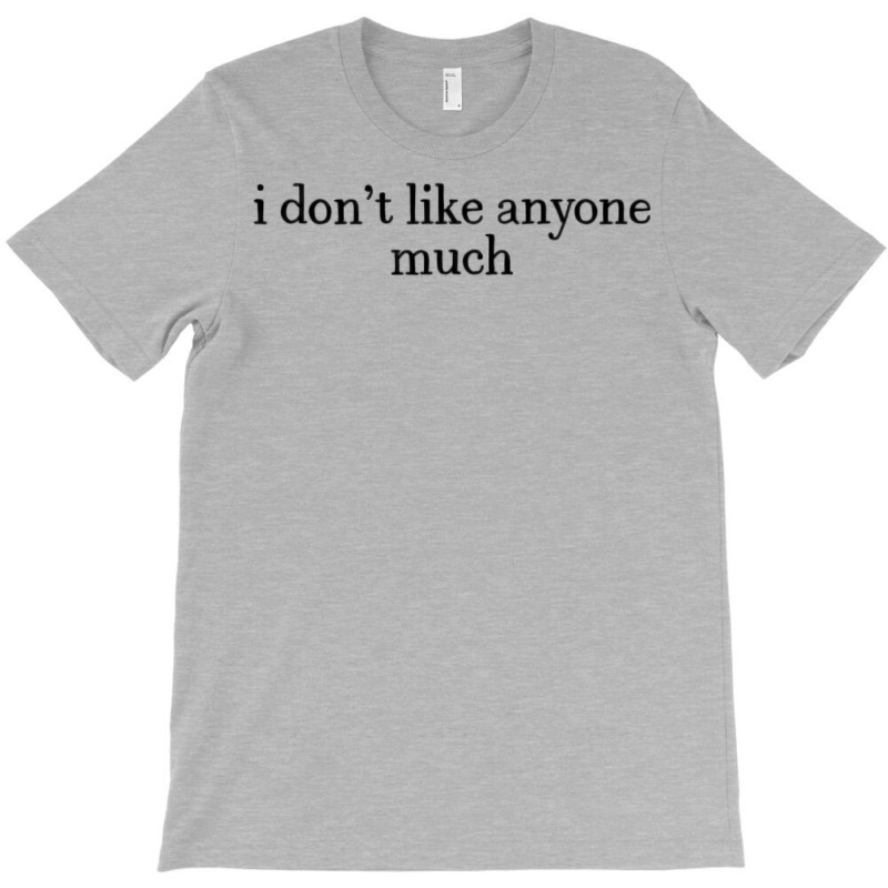 I Don’t Like Anyone Much T-shirt | Artistshot