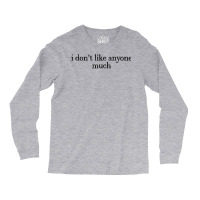 I Don’t Like Anyone Much Long Sleeve Shirts | Artistshot