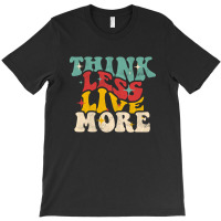 Think Less Live More T-shirt | Artistshot