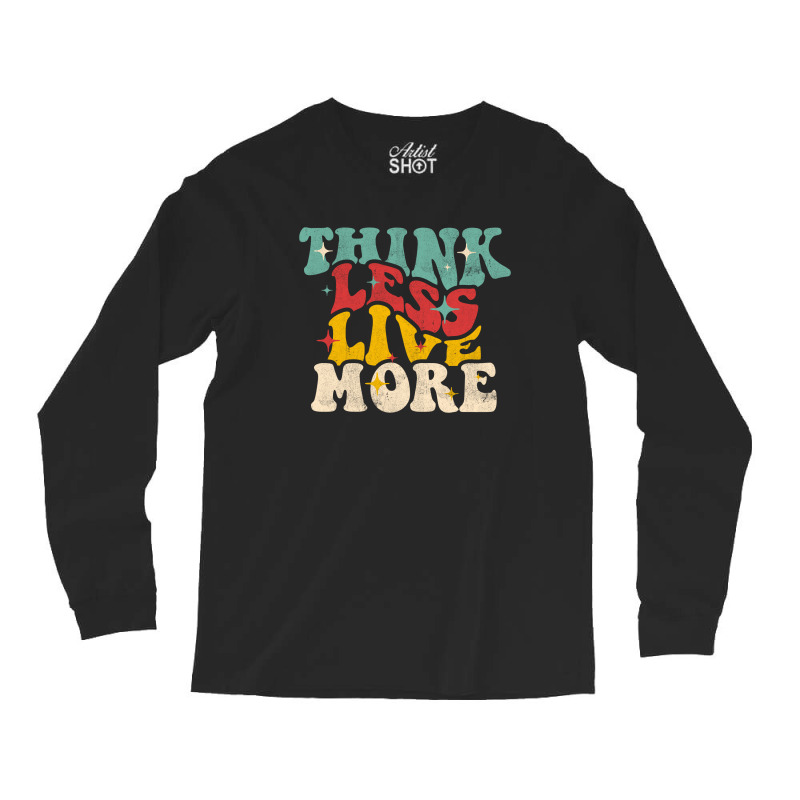 Think Less Live More Long Sleeve Shirts | Artistshot