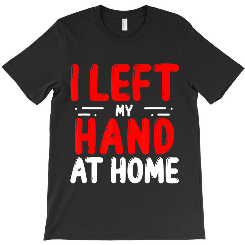 Trending Hand Amputees Left My Hand At Home Amputee Amputated Hands T-shirt | Artistshot