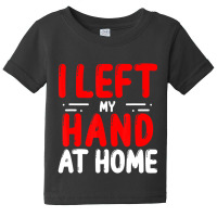 Trending Hand Amputees Left My Hand At Home Amputee Amputated Hands Baby Tee | Artistshot