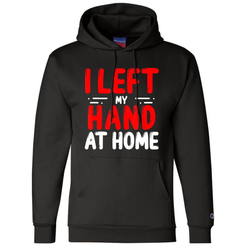 Trending Hand Amputees Left My Hand At Home Amputee Amputated Hands Champion Hoodie | Artistshot