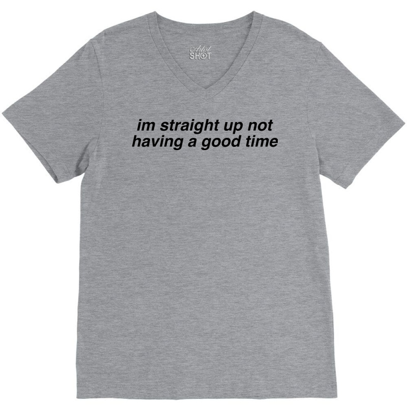 Im Straight Up Not Having A Good Time V-neck Tee | Artistshot