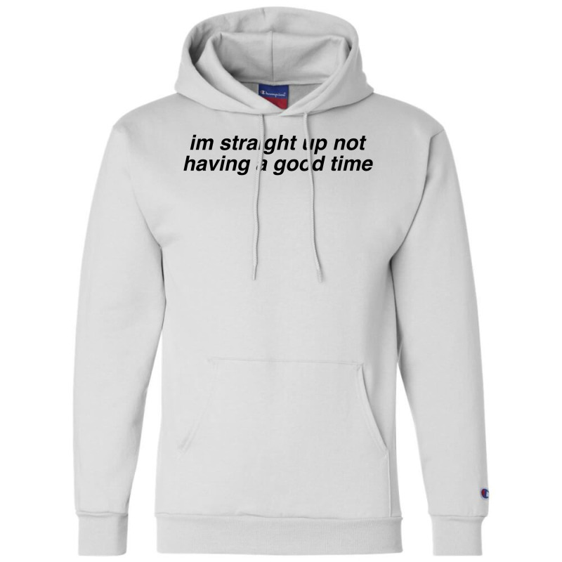 Im Straight Up Not Having A Good Time Champion Hoodie | Artistshot