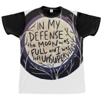 In My Defense The Moon Was Full And I Was Left Unsupervised Graphic T-shirt | Artistshot