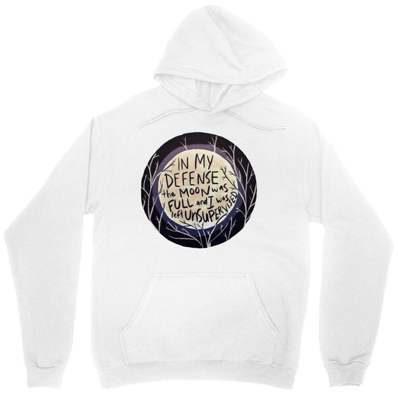 In My Defense The Moon Was Full And I Was Left Unsupervised Unisex Hoodie | Artistshot