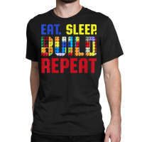 Eat Sleep Build Repeat Building Funny Builders T Shirt Classic T-shirt | Artistshot