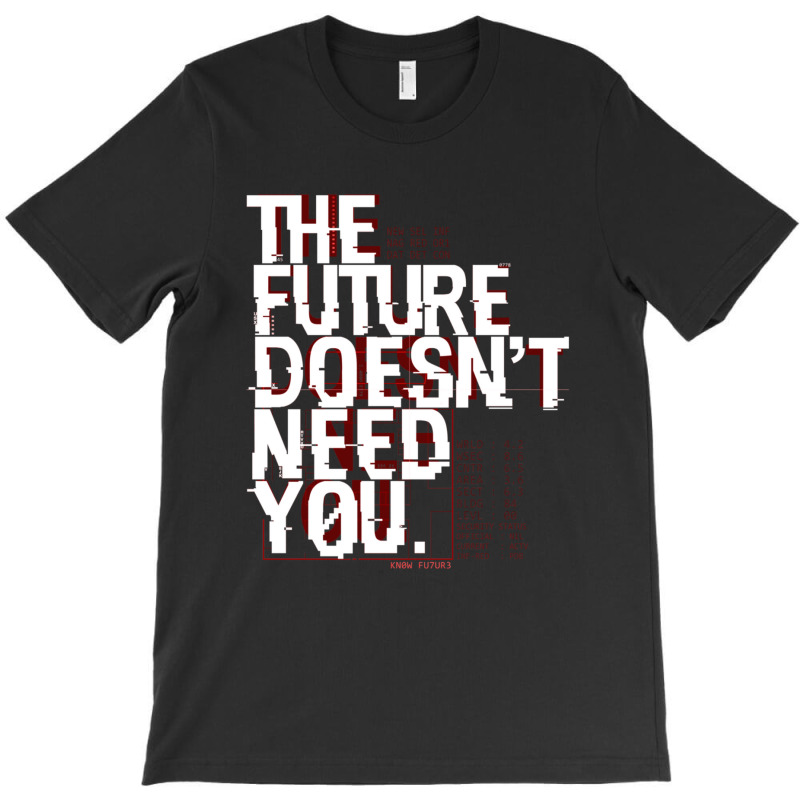 The Future Doesn't Need You T-shirt | Artistshot