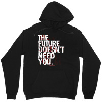 The Future Doesn't Need You Unisex Hoodie | Artistshot