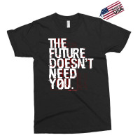 The Future Doesn't Need You Exclusive T-shirt | Artistshot