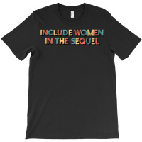 Include Women In The Sequel T-shirt | Artistshot