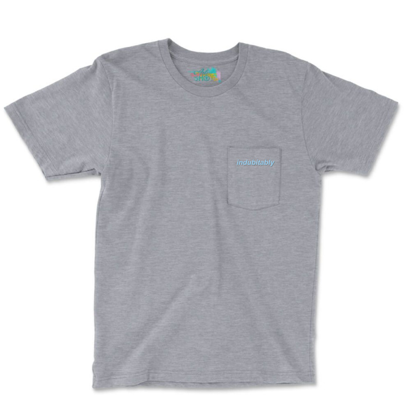 Indubitably Pocket T-shirt | Artistshot