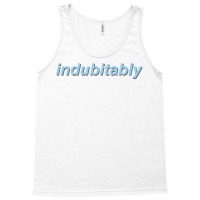 Indubitably Tank Top | Artistshot