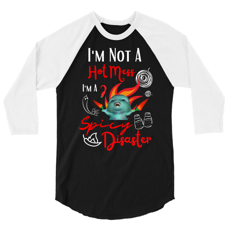 I Am Not A Hot Mess I Am A Spicy Disaster 3/4 Sleeve Shirt by camojafurxhiv | Artistshot