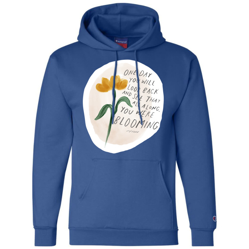 One Day You Will Look Back And See That All Along You Were Blooming Champion Hoodie by wenzinhaisebo | Artistshot