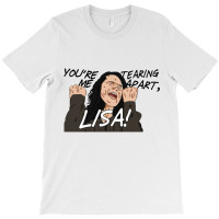 You're Tearing Me Apart Lisa T-shirt | Artistshot