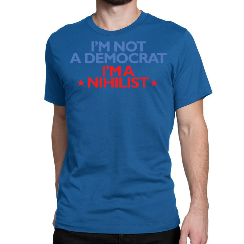 Iampampamp39m Not A Democrat Iampampamp39m A Nihilist   Yellow Classic T-shirt by yewellhalyku | Artistshot