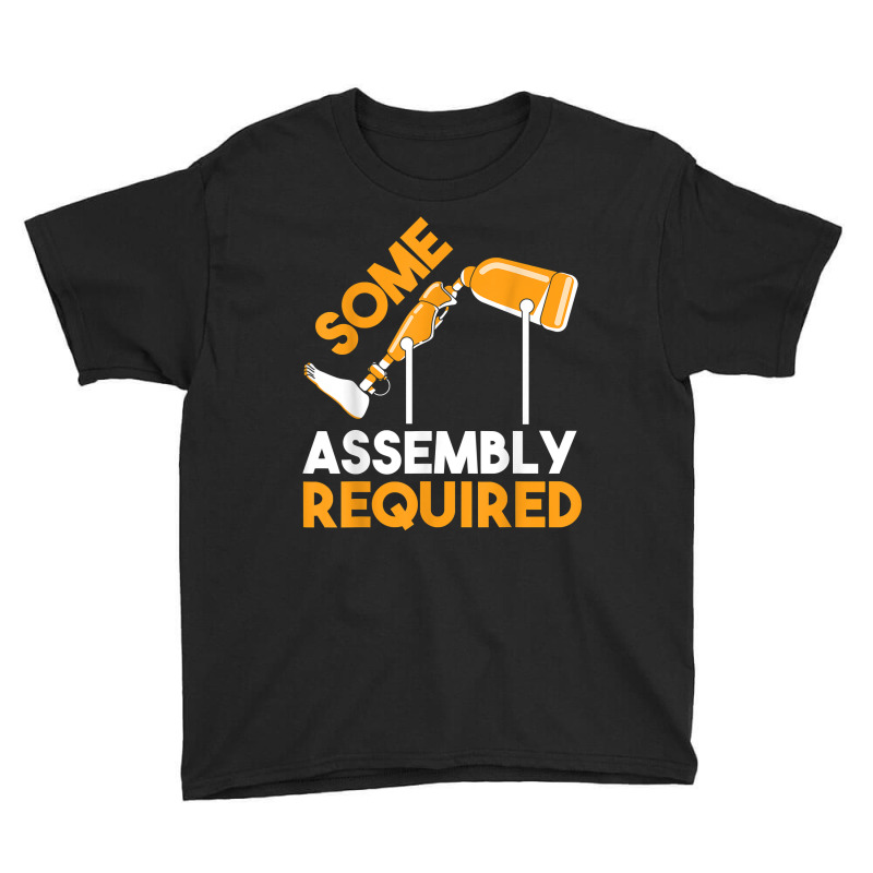 Prosthetic Leg Amputation Survivor Some Assembly Required T Shirt Youth Tee by shmonotpv4s | Artistshot