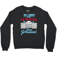 All I Want For My Birthday Is A New President   Cute Crewneck Sweatshirt | Artistshot