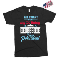 All I Want For My Birthday Is A New President   Cute Exclusive T-shirt | Artistshot