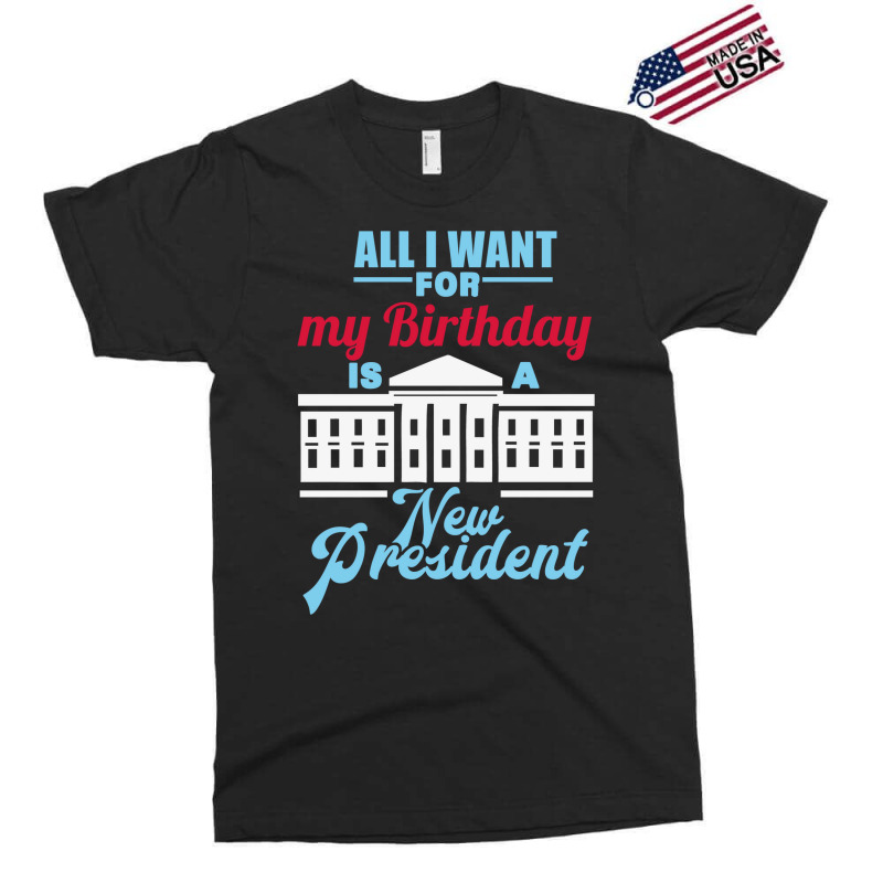 All I Want For My Birthday Is A New President   Cute Exclusive T-shirt by keehanquakera | Artistshot