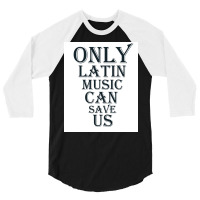 Only Latin Music Can Save Us Poster Copy Copy Copy Copy Copy Copy Copy 3/4 Sleeve Shirt | Artistshot