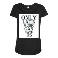 Only Latin Music Can Save Us Poster Copy Copy Copy Copy Copy Copy Copy Maternity Scoop Neck T-shirt | Artistshot