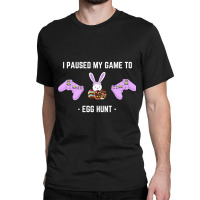 Limited Edition I Paused My Game To Egg Hunt-qbwgb Classic T-shirt | Artistshot