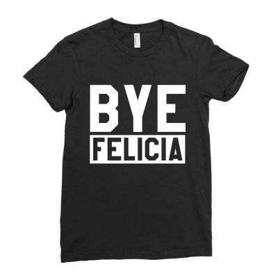 Bye Felicia Ladies Fitted T-shirt Designed By Witabassam