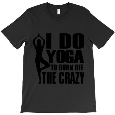 Custom Trending I Do Yoga To Burn Off The Crazy T-shirt By Milne ...