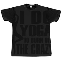 Trending I Do Yoga To Burn Off The Crazy Graphic T-shirt | Artistshot