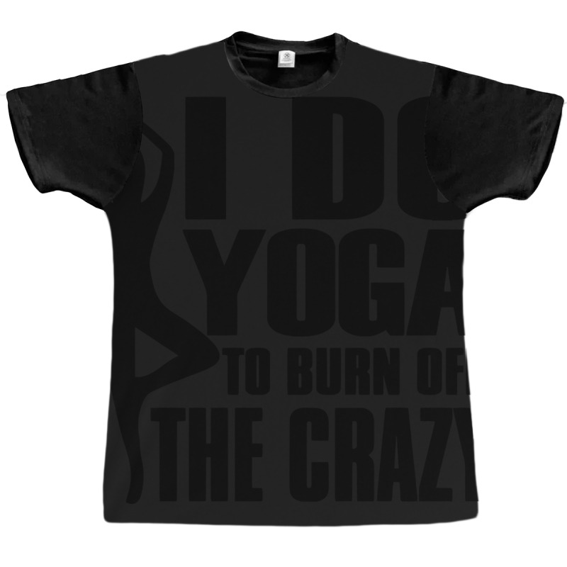 Trending I Do Yoga To Burn Off The Crazy Graphic T-shirt | Artistshot