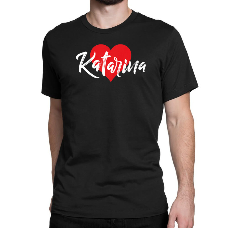 I Love Katarina First Name Tshirt I Heart Named Classic T-shirt by qwacireolonr | Artistshot