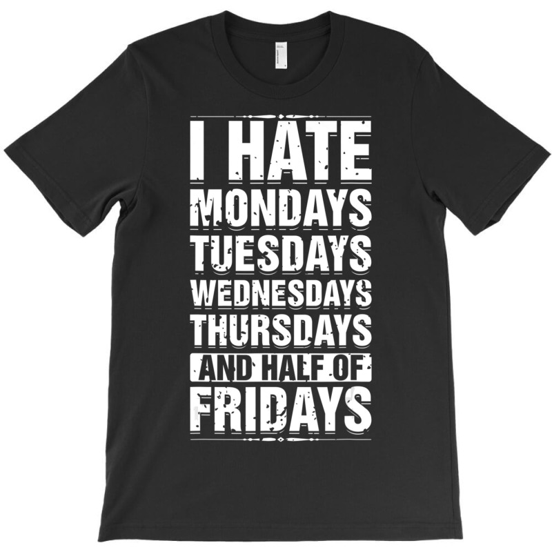 Limited Edition I Hate Mondays Tuesdays Wednesdays Sarcastic T-shirt | Artistshot