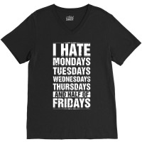 Limited Edition I Hate Mondays Tuesdays Wednesdays Sarcastic V-neck Tee | Artistshot