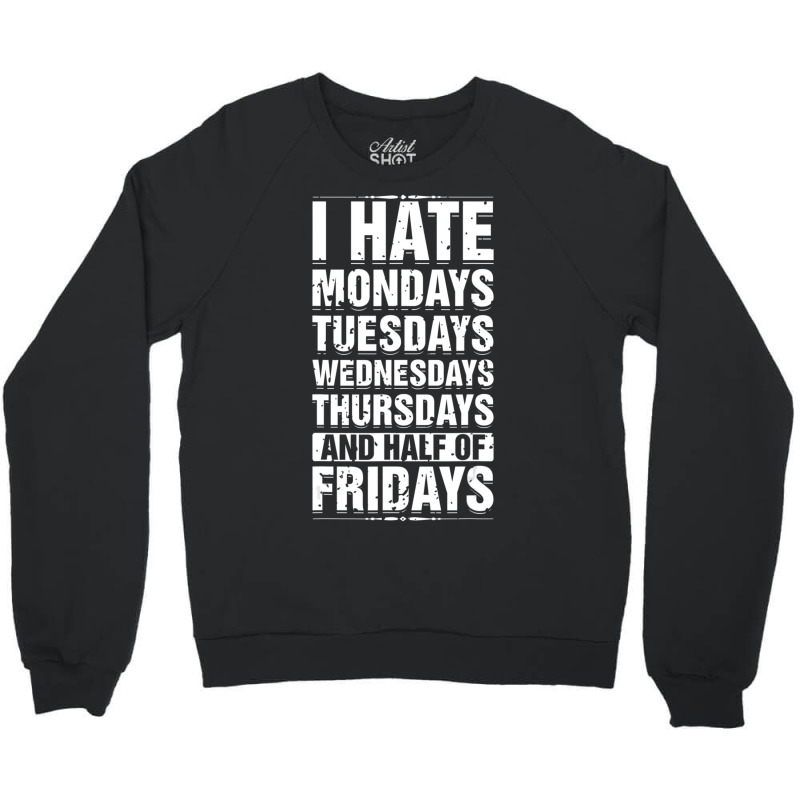 Limited Edition I Hate Mondays Tuesdays Wednesdays Sarcastic Crewneck Sweatshirt | Artistshot