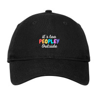 Trending It's Too Peopley Outside - Funny Introvert Agoraphobic Joke F Adjustable Cap | Artistshot